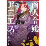 【予約】商人令嬢アニエス  辺境に追放された悪役令嬢は商才を発揮し成り上がる 第1巻