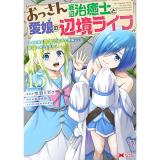 おっさん底辺治癒士と愛娘の辺境ライフ～中年男が回復スキルに覚醒して、英雄へ成り上がる～ 第15巻