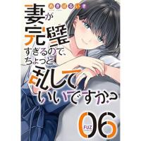 妻が完璧すぎるので、ちょっと乱していいですか? 第6巻