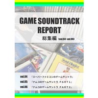GAME SOUNDTRACK REPORT　総集編[vol.04〜vol.06]