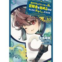 魔術学院を首席で卒業した俺が冒険者を始めるのはそんなにおかしいだろうか 第10巻