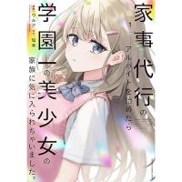 ・家事代行のアルバイトを始めたら学園一の美少女の家族に気に入られちゃいました。 第1巻