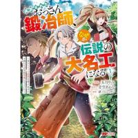 ・追放されたおっさん鍛冶師、なぜか伝説の大名工になる～昔おもちゃの武器を造ってあげた子供たちが全員英雄になっていた～ 第1巻